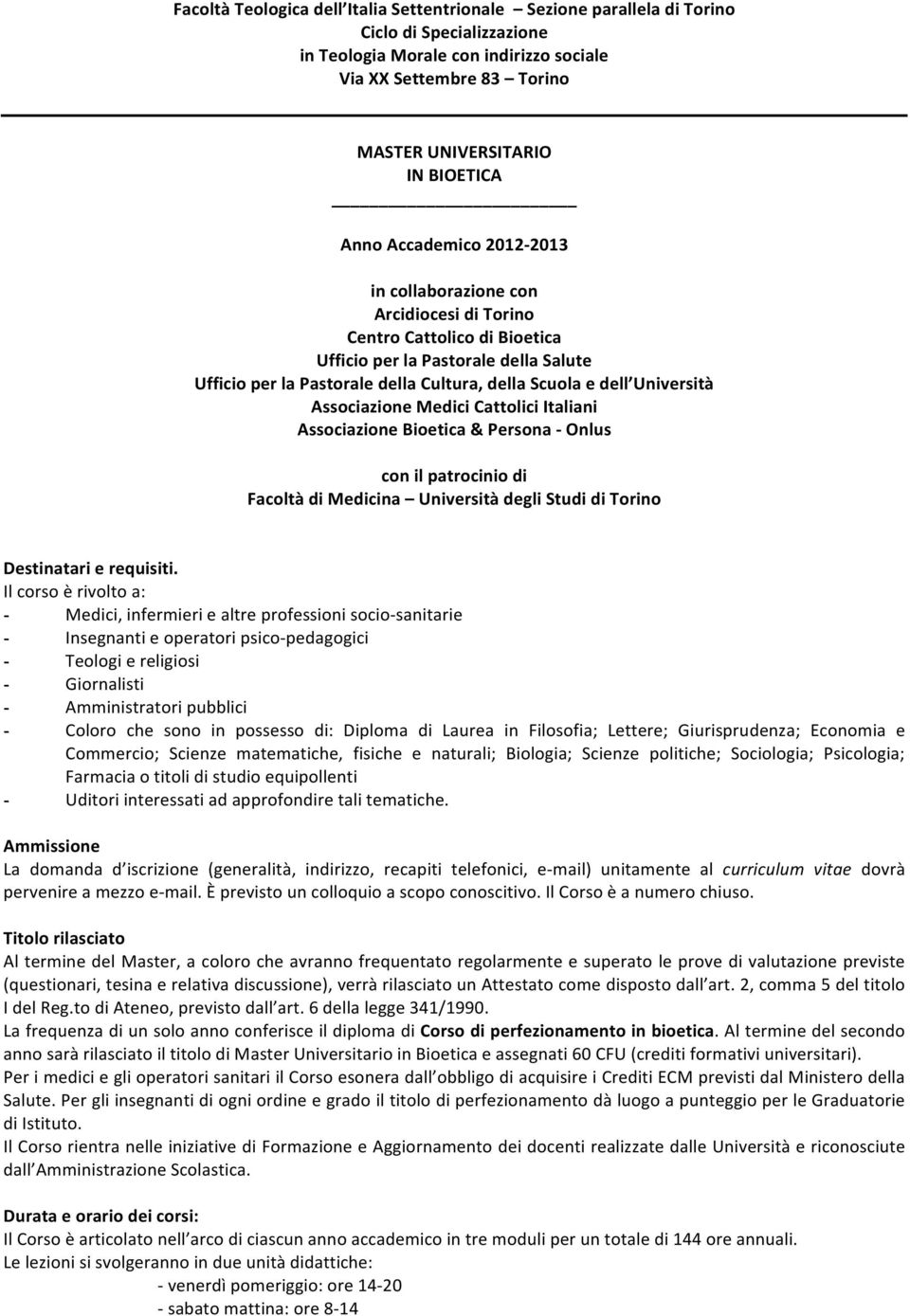 Università Associazione Medici Cattolici Italiani Associazione Bioetica & Persona - Onlus con il patrocinio di Facoltà di Medicina Università degli Studi di Torino Destinatari e requisiti.