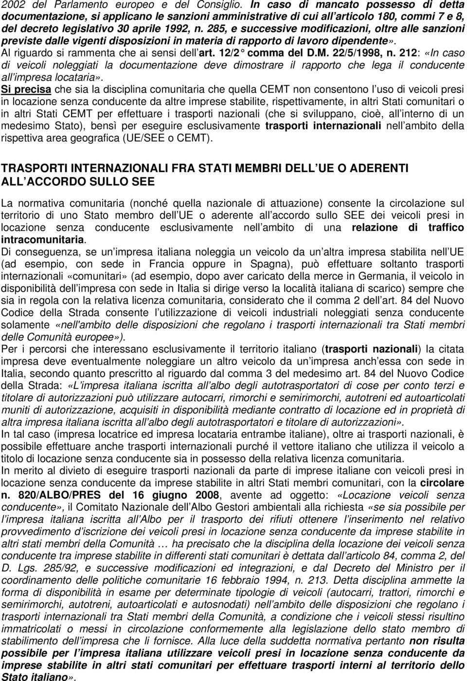 285, e successive modificazioni, oltre alle sanzioni previste dalle vigenti disposizioni in materia di rapporto di lavoro dipendente». Al riguardo si rammenta che ai sensi dell art. 12/2 comma del D.