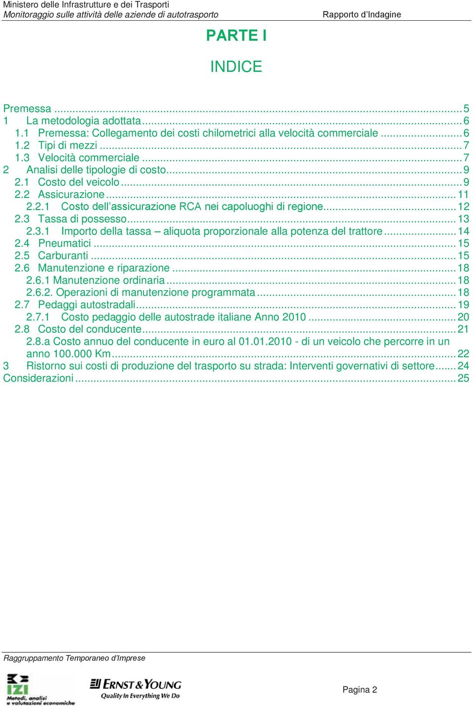 Tassa di possesso... 13 2.3.1 Importo della tassa aliquota proporzionale alla potenza del trattore... 14 2.4 Pneumatici... 15 2.5 Carburanti... 15 2.6 Manutenzione e riparazione... 18 2.6.1 Manutenzione ordinaria.