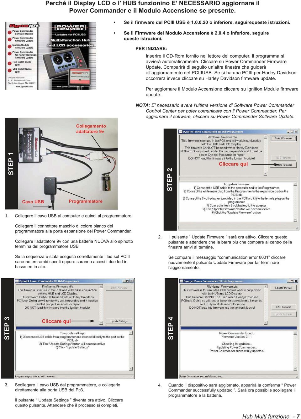 Il programma si avvierà automaticamente. Cliccare su Power Commander Firmware Update. Comparirà di seguito un altra finestra che guiderà all aggiornamento del PCIIIUSB.