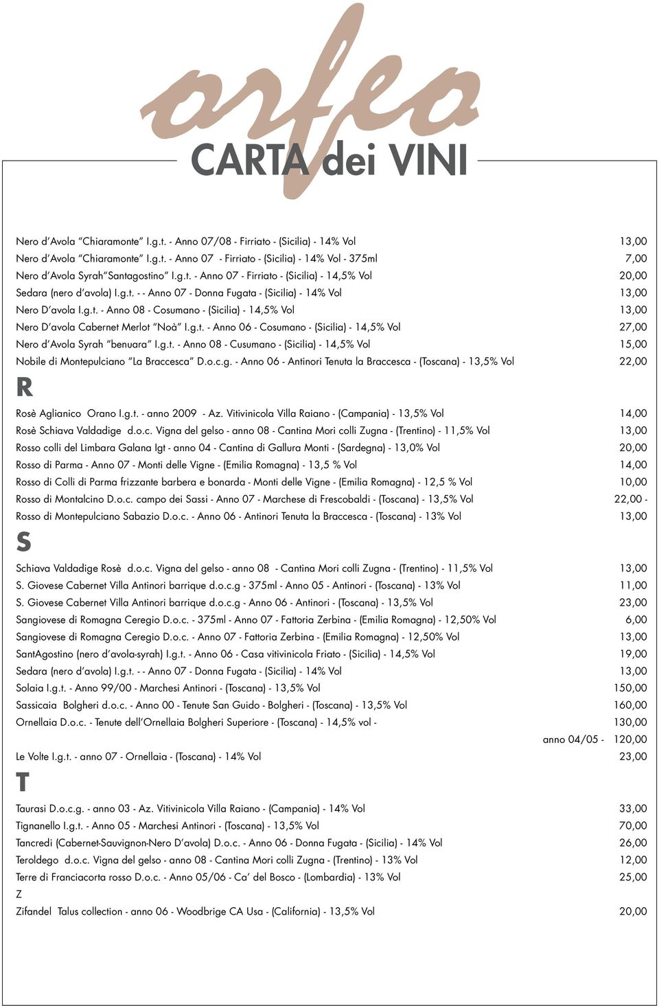 g.t. - Anno 06 - Cosumano - (Sicilia) - 14,5% Vol 27,00 Nero d Avola Syrah benuara I.g.t. - Anno 08 - Cusumano - (Sicilia) - 14,5% Vol 15,00 Nobile di Montepulciano La Braccesca D.o.c.g. - Anno 06 - Antinori Tenuta la Braccesca - (Toscana) - 13,5% Vol 22,00 R Rosè Aglianico Orano I.