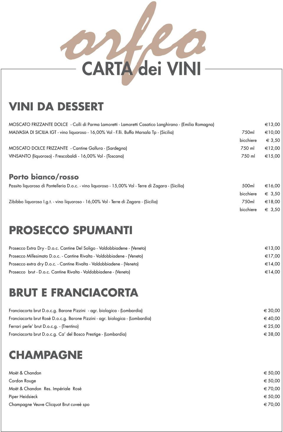 Buffa Marsala Tp - (Sicilia) 750ml 10,00 bicchiere 3,50 Moscato dolce frizzante - Cantine Gallura - (Sardegna) 750 ml 12,00 VINSANTO (liquoroso) - Frescobaldi - 16,00% Vol - (Toscana) 750 ml 15,00