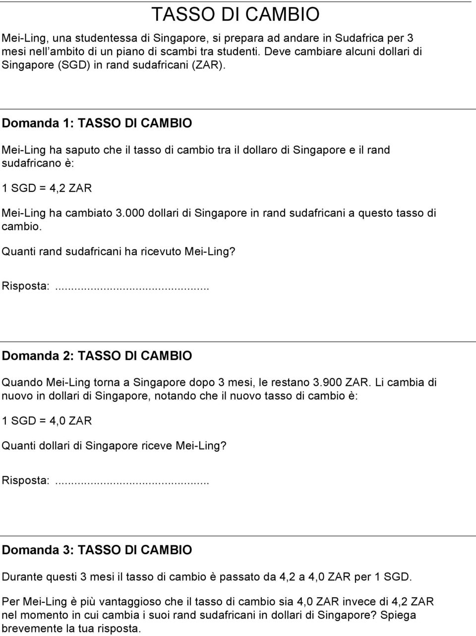 Domanda 1: TASSO DI CAMBIO Mei-Ling ha saputo che il tasso di cambio tra il dollaro di Singapore e il rand sudafricano è: 1 SGD = 4,2 ZAR Mei-Ling ha cambiato 3.