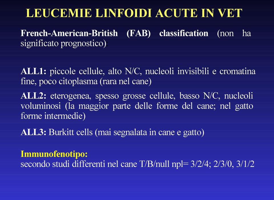 grosse cellule, basso N/C, nucleoli voluminosi (la maggior parte delle forme del cane; nel gatto forme intermedie) ALL3: