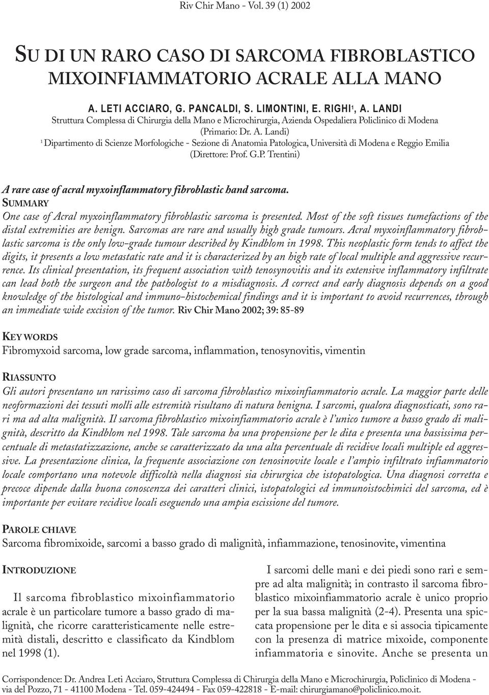 ienda Ospedaliera Policlinico di Modena (Primario: Dr. A. Landi) 1 Dipartimento di Scienze Morfologiche - Sezione di Anatomia Patologica, Università di Modena e Reggio Emilia (Direttore: Prof. G.P. Trentini) A rare case of acral myxoinflammatory fibroblastic hand sarcoma.