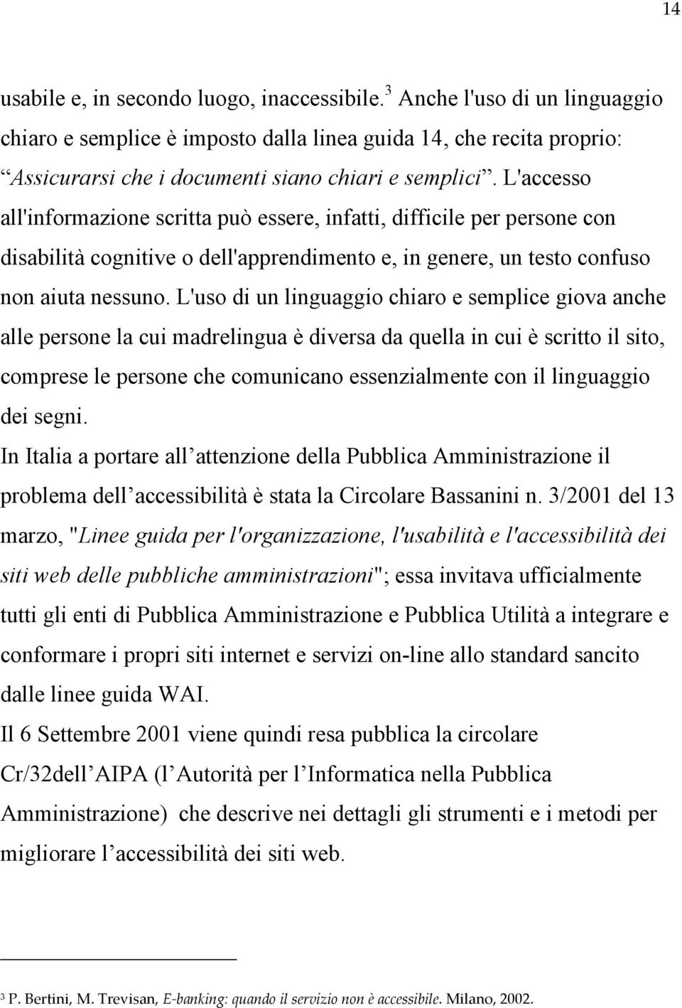 L'uso di un linguaggio chiaro e semplice giova anche alle persone la cui madrelingua è diversa da quella in cui è scritto il sito, comprese le persone che comunicano essenzialmente con il linguaggio