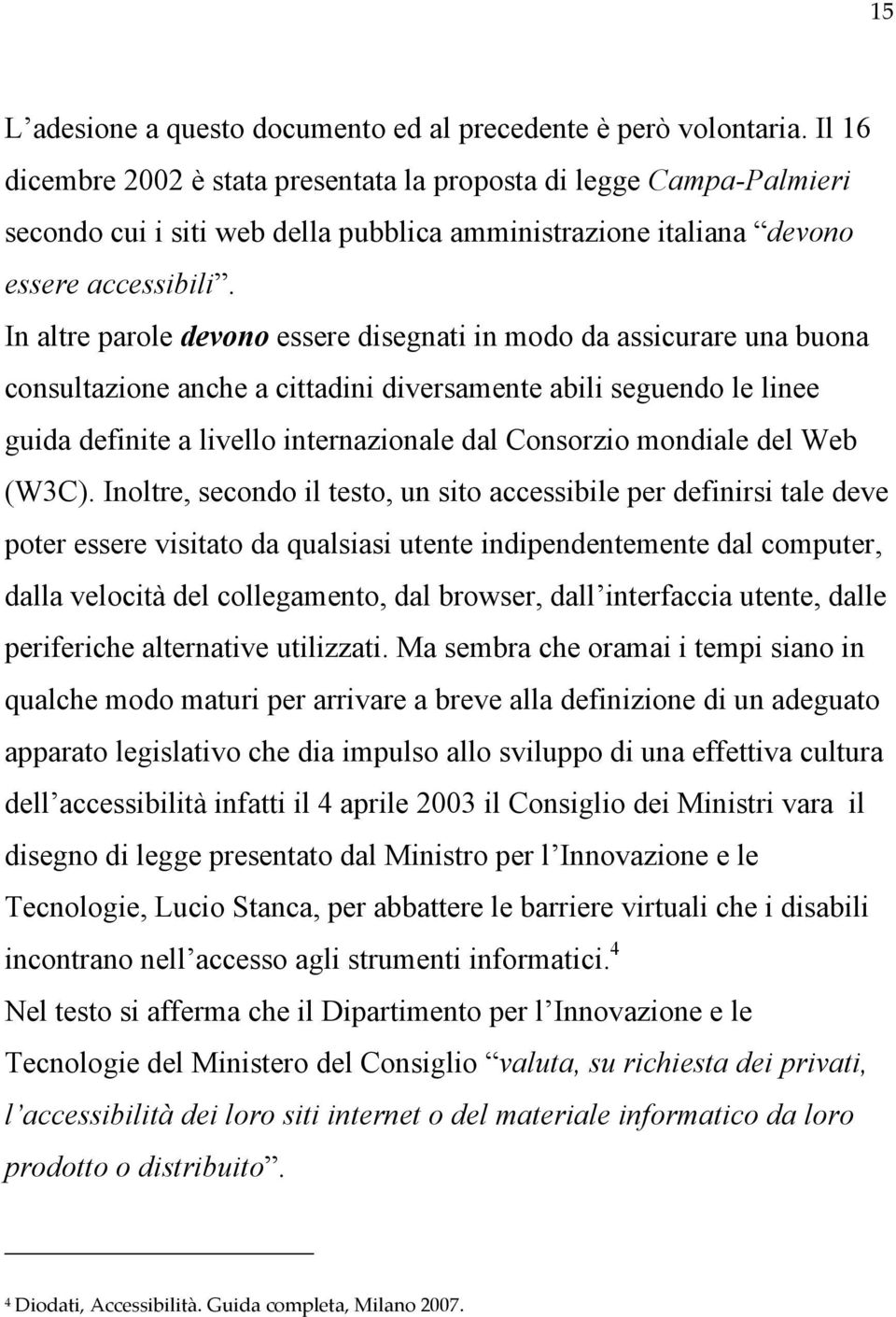 In altre parole devono essere disegnati in modo da assicurare una buona consultazione anche a cittadini diversamente abili seguendo le linee guida definite a livello internazionale dal Consorzio