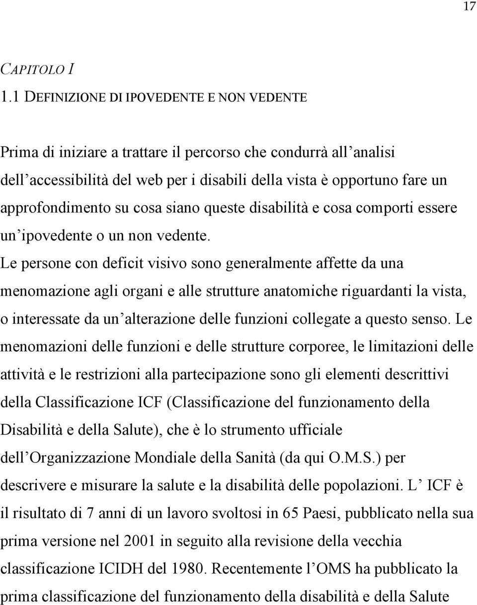 su cosa siano queste disabilità e cosa comporti essere un ipovedente o un non vedente.