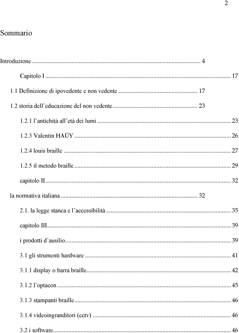 .. 32 la normativa italiana... 32 2.1. la legge stanca e l accessibilità... 35 capitolo III... 39 i prodotti d ausilio... 39 3.