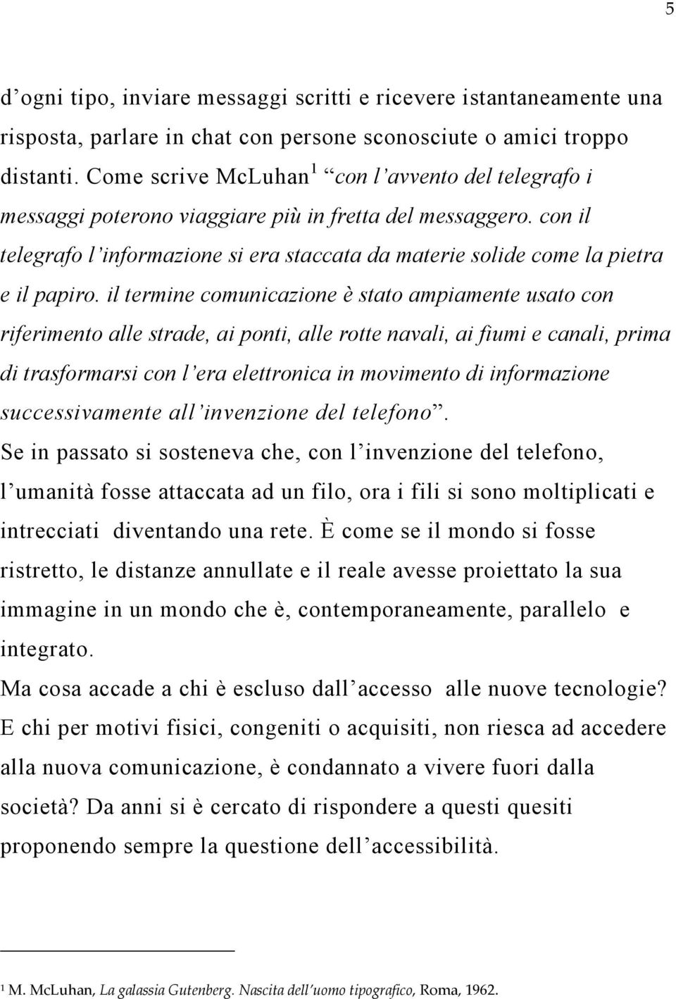 con il telegrafo l informazione si era staccata da materie solide come la pietra e il papiro.