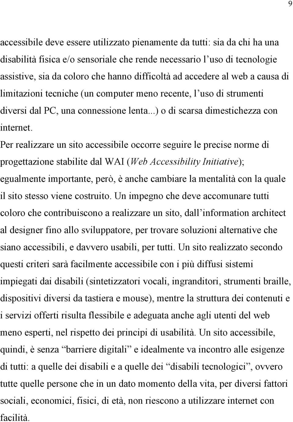 Per realizzare un sito accessibile occorre seguire le precise norme di progettazione stabilite dal WAI (Web Accessibility Initiative); egualmente importante, però, è anche cambiare la mentalità con