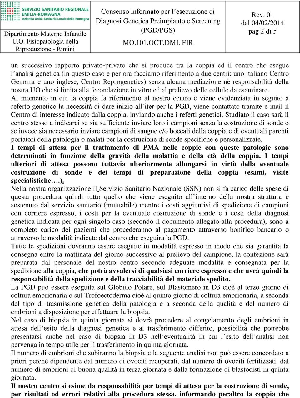 Al momento in cui la coppia fa riferimento al nostro centro e viene evidenziata in seguito a referto genetico la necessità di dare inizio all iter per la PGD, viene contattato tramite e-mail il