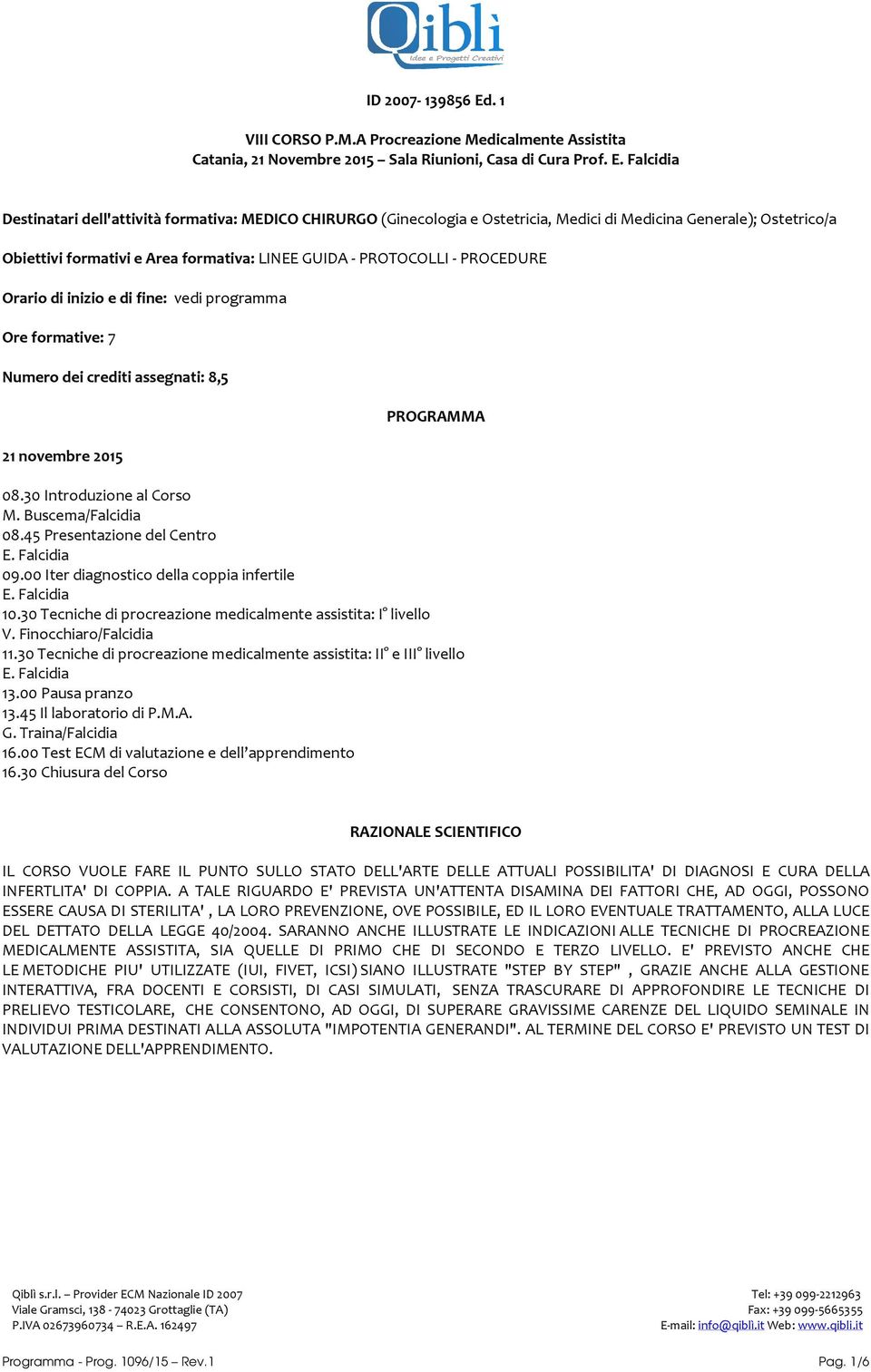 Falcidia Destinatari dell'attività formativa: MEDICO CHIRURGO (Ginecologia e Ostetricia, Medici di Medicina Generale); Ostetrico/a Obiettivi formativi e Area formativa: LINEE GUIDA - PROTOCOLLI -