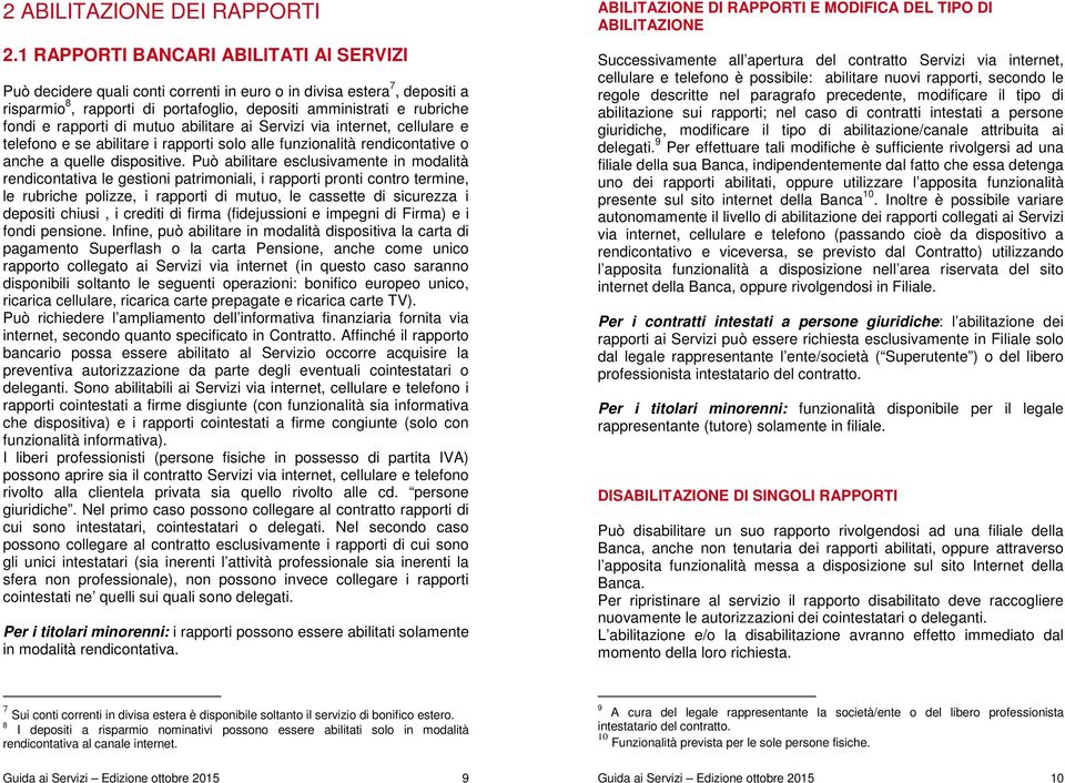 rapporti di mutuo abilitare ai Servizi via internet, cellulare e telefono e se abilitare i rapporti solo alle funzionalità rendicontative o anche a quelle dispositive.