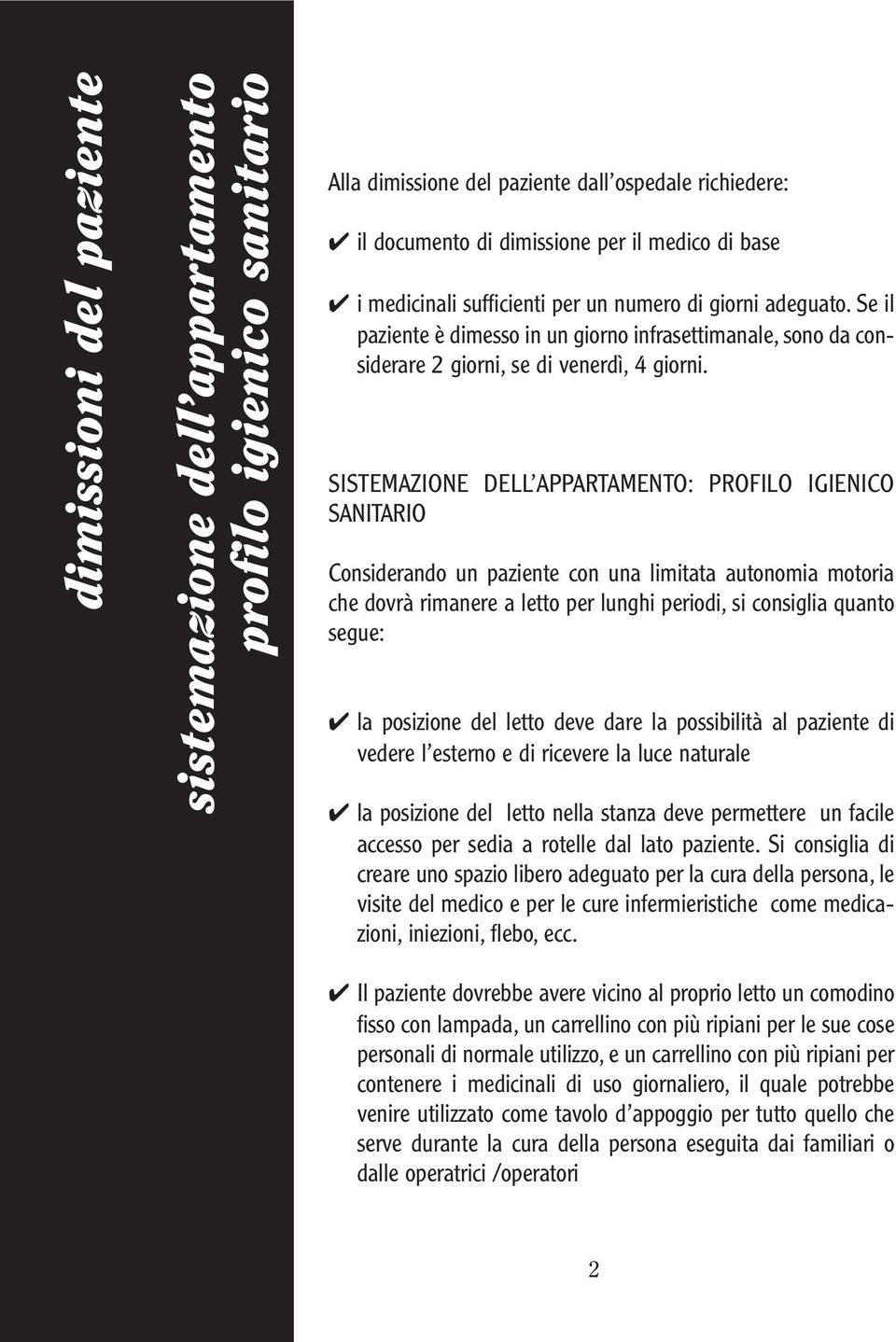 SISTEMAZIONE DELL APPARTAMENTO: PROFILO IGIENICO SANITARIO Considerando un paziente con una limitata autonomia motoria che dovrà rimanere a letto per lunghi periodi, si consiglia quanto segue: la