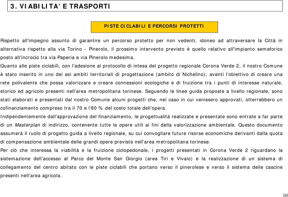 Quanto alle piste ciclabili, con l adesione al protocollo di intesa del progetto regionale Corona Verde 2, il nostro Comune è stato inserito in uno dei sei ambiti territoriali di progettazione