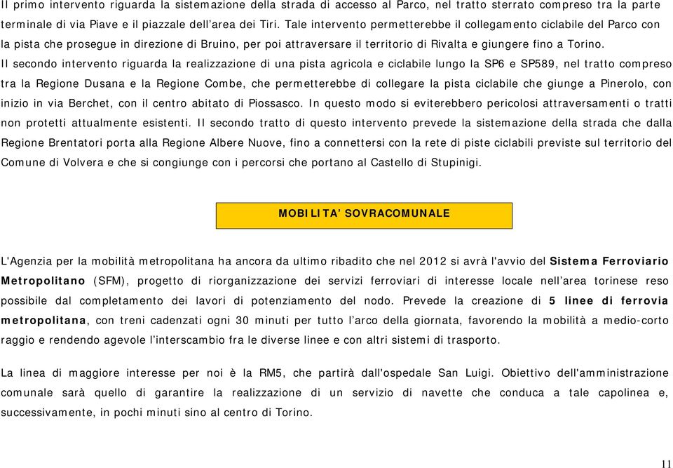 Il secondo intervento riguarda la realizzazione di una pista agricola e ciclabile lungo la SP6 e SP589, nel tratto compreso tra la Regione Dusana e la Regione Combe, che permetterebbe di collegare la