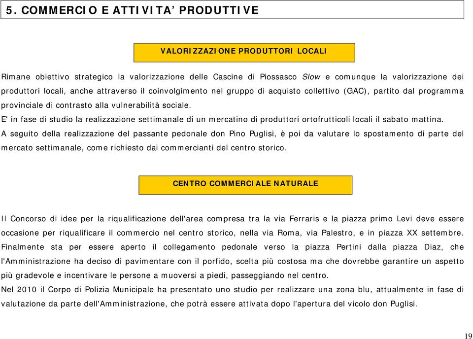 E' in fase di studio la realizzazione settimanale di un mercatino di produttori ortofrutticoli locali il sabato mattina.