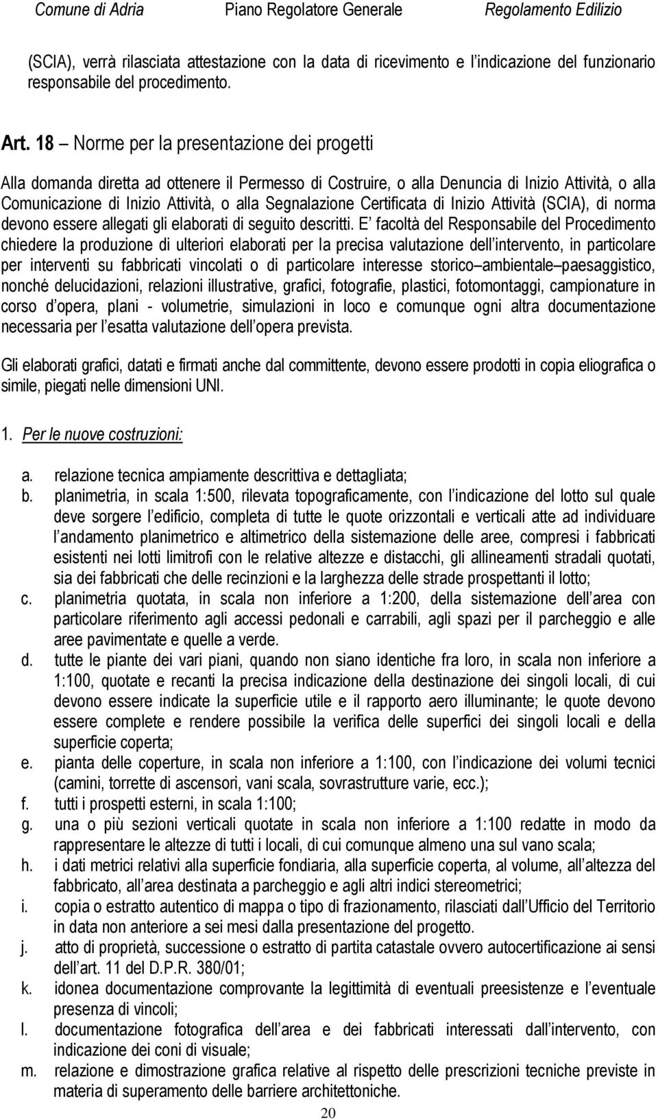 Certificata di Inizio Attività (SCIA), di norma devono essere allegati gli elaborati di seguito descritti.