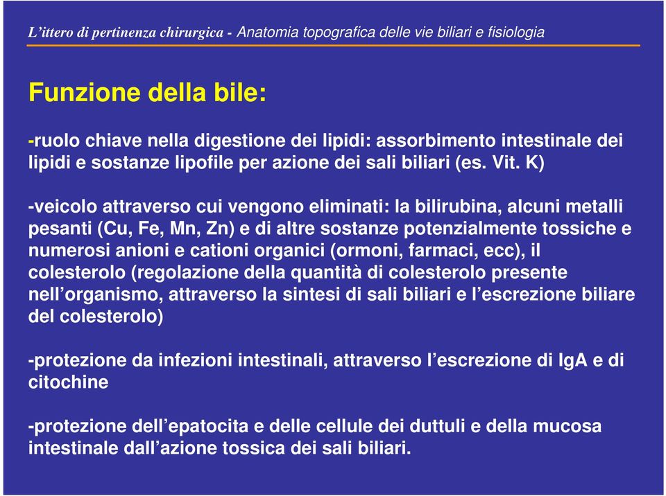 K) -veicolo attraverso cui vengono eliminati: la bilirubina, alcuni metalli pesanti (Cu, Fe, Mn, Zn) e di altre sostanze potenzialmente tossiche e numerosi anioni e cationi organici (ormoni, farmaci,