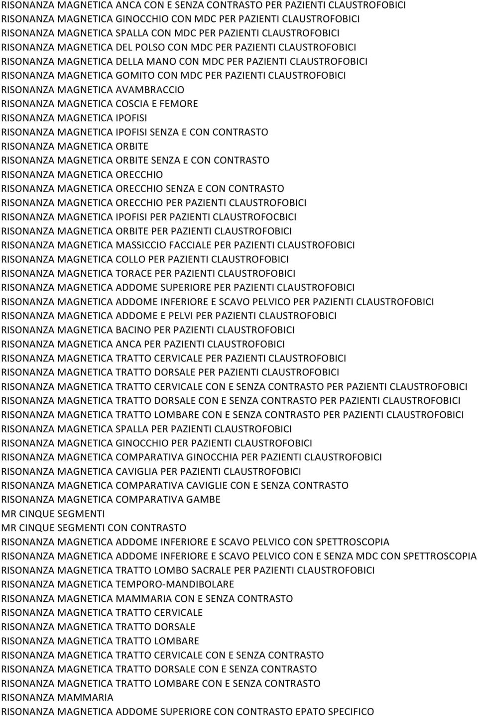 RISONANZA!MAGNETICA!COSCIA!E!FEMORE! RISONANZA!MAGNETICA!IPOFISI! RISONANZA!MAGNETICA!IPOFISI!SENZA!E!CON!CONTRASTO! RISONANZA!MAGNETICA!ORBITE! RISONANZA!MAGNETICA!ORBITE!SENZA!E!CON!CONTRASTO! RISONANZA!MAGNETICA!ORECCHIO!