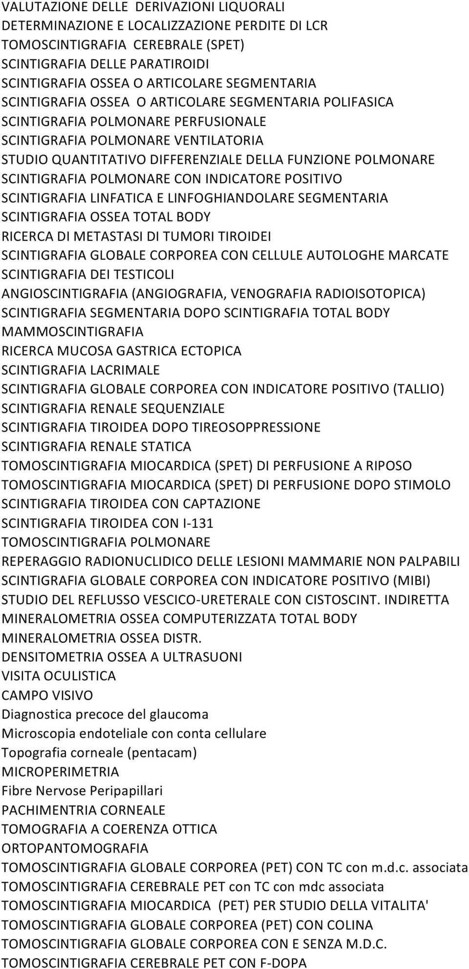 POLMONARE! SCINTIGRAFIA!POLMONARE!CON!INDICATORE!POSITIVO! SCINTIGRAFIA!LINFATICA!E!LINFOGHIANDOLARE!SEGMENTARIA! SCINTIGRAFIA!OSSEA!TOTAL!BODY! RICERCA!DI!METASTASI!DI!TUMORI!TIROIDEI! SCINTIGRAFIA!GLOBALE!