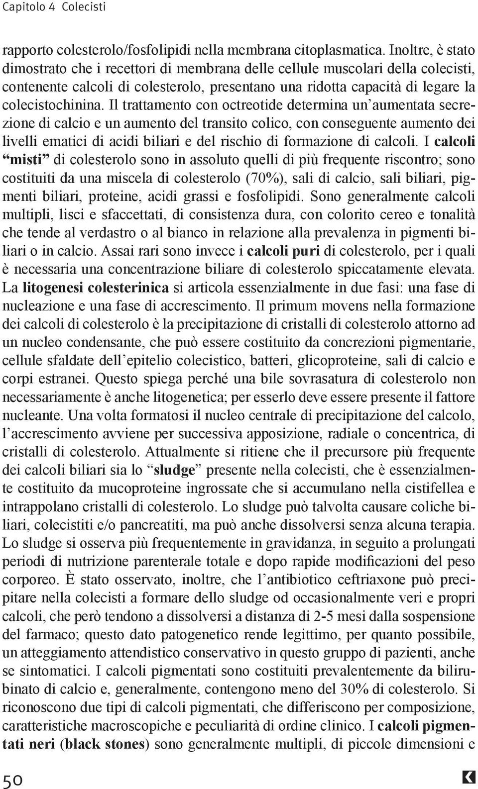 Il trattamento con octreotide determina un aumentata secrezione di calcio e un aumento del transito colico, con conseguente aumento dei livelli ematici di acidi biliari e del rischio di formazione di