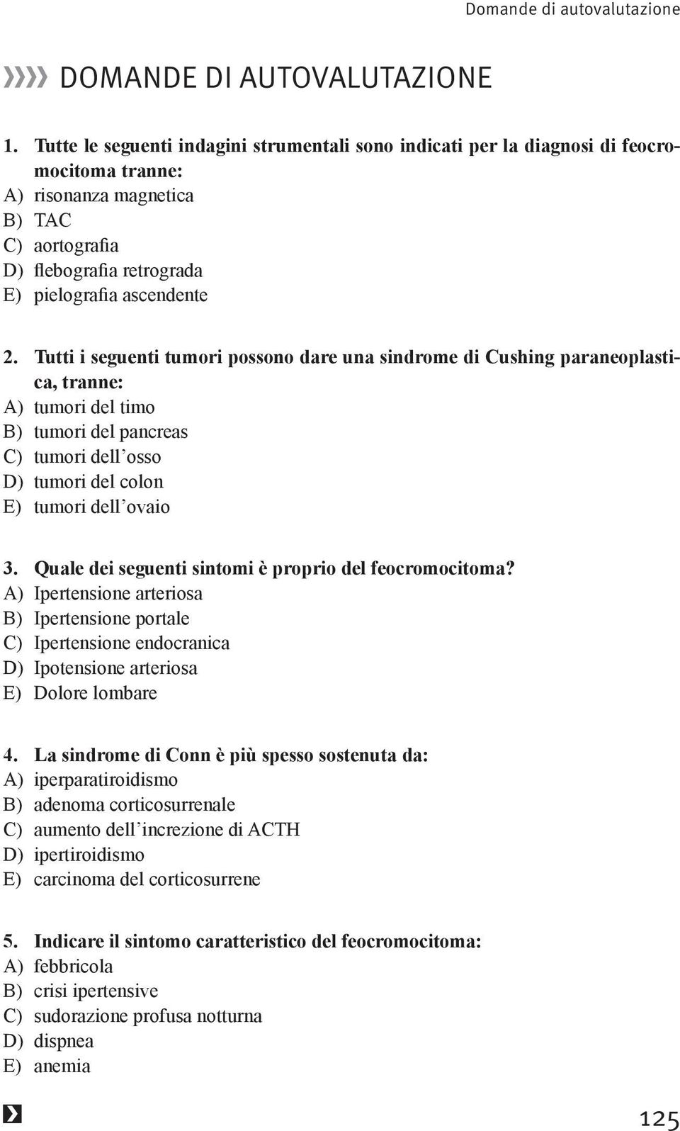 Quale dei seguenti sintomi è proprio del feocromocitoma? A) Ipertensione arteriosa B) Ipertensione portale C) Ipertensione endocranica D) Ipotensione arteriosa E) Dolore lombare 4.