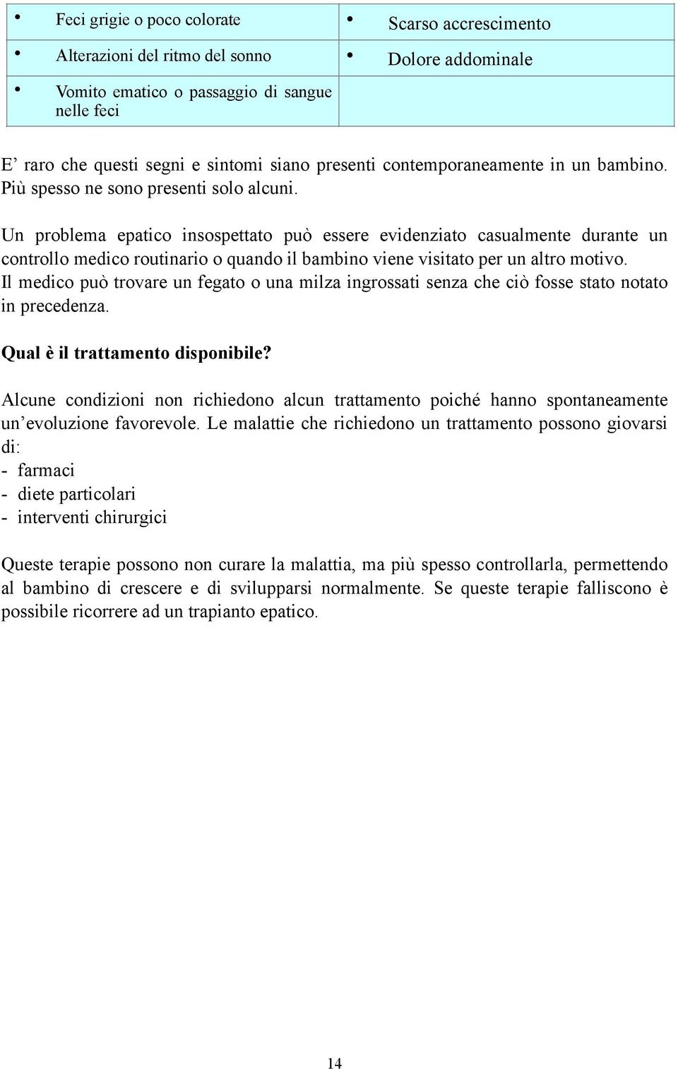 Il medico può trovare un fegato o una milza ingrossati senza che ciò fosse stato notato in precedenza.