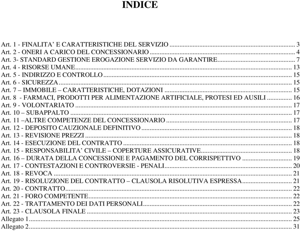 .. 16 Art. 9 - VOLONTARIATO... 17 Art. 10 SUBAPPALTO... 17 Art. 11 ALTRE COMPETENZE DEL CONCESSIONARIO... 17 Art. 12 - DEPOSITO CAUZIONALE DEFINITIVO... 18 Art. 13 - REVISIONE PREZZI... 18 Art. 14 - ESECUZIONE DEL CONTRATTO.