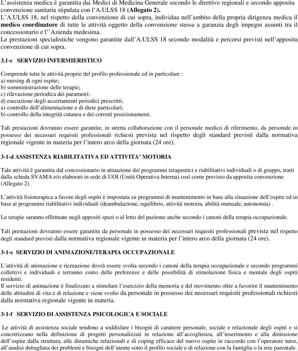 degli impegni assunti tra il concessionario e l Azienda medesima. Le prestazioni specialistiche vengono garantite dall A.