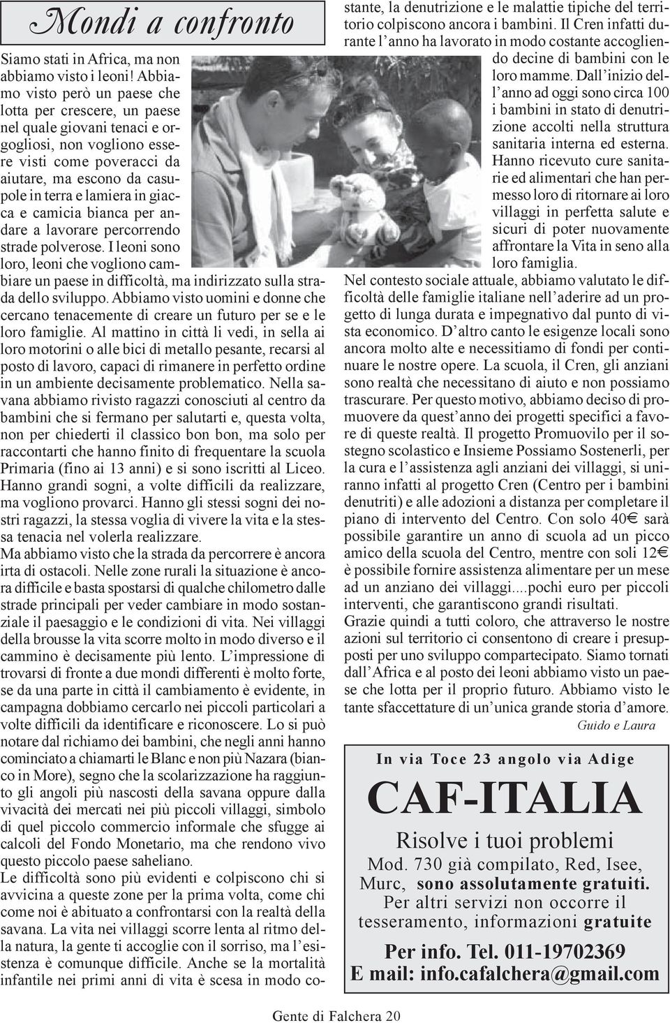 giacca e camicia bianca per andare a lavorare percorrendo strade polverose. I leoni sono loro, leoni che vogliono cambiare un paese in difficoltà, ma indirizzato sulla strada dello sviluppo.