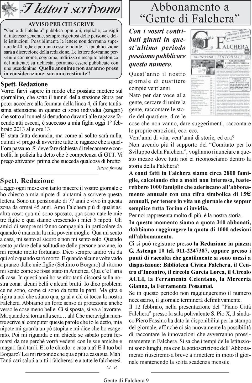 Le lettere dovranno pervenire con nome, cognome, indirizzo e recapito telefonico del mittente; su richiesta, potranno essere pubblicate con uno pseudonimo.