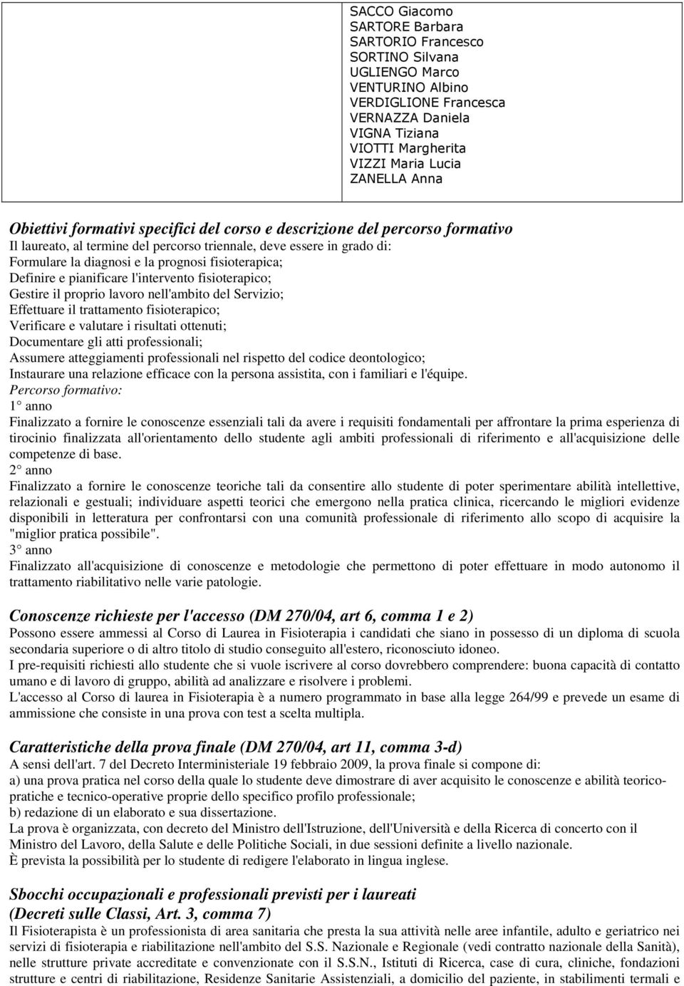 fisioterapica; Definire e pianificare l'intervento fisioterapico; Gestire il proprio lavoro nell'ambito del Servizio; Effettuare il trattamento fisioterapico; Verificare e valutare i risultati