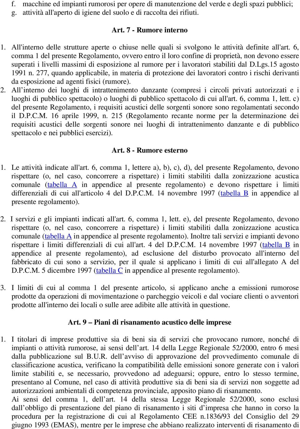 6, comma 1 del presente Regolamento, ovvero entro il loro confine di proprietà, non devono essere superati i livelli massimi di esposizione al rumore per i lavoratori stabiliti dal D.Lgs.