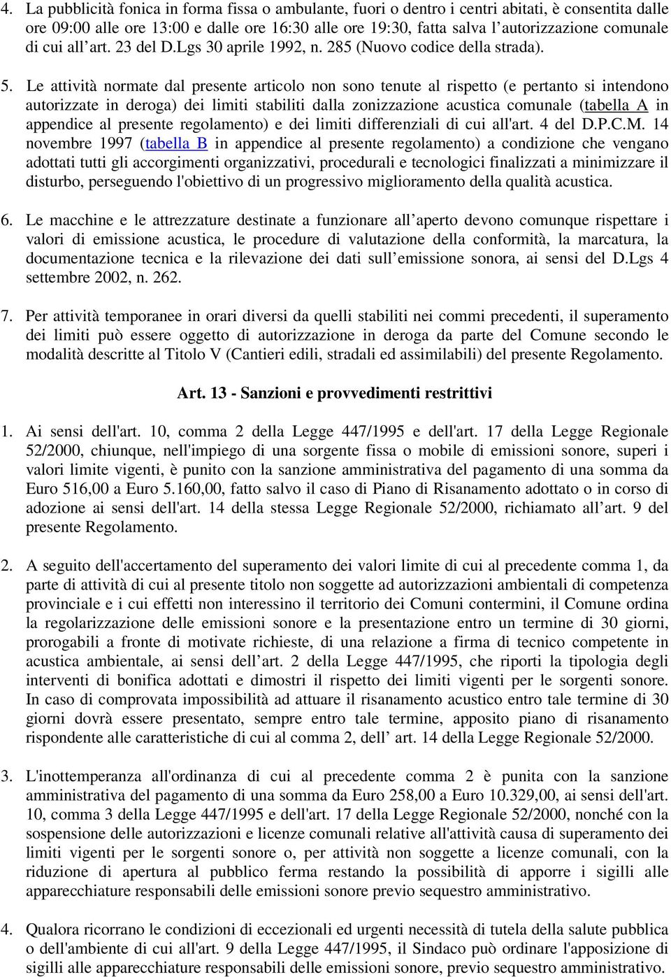 Le attività normate dal presente articolo non sono tenute al rispetto (e pertanto si intendono autorizzate in deroga) dei limiti stabiliti dalla zonizzazione acustica comunale (tabella A in appendice