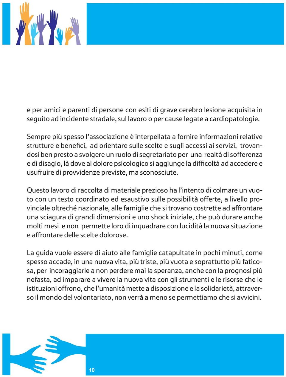 di segretariato per una realtà di sofferenza e di disagio, là dove al dolore psicologico si aggiunge la difficoltà ad accedere e usufruire di provvidenze previste, ma sconosciute.