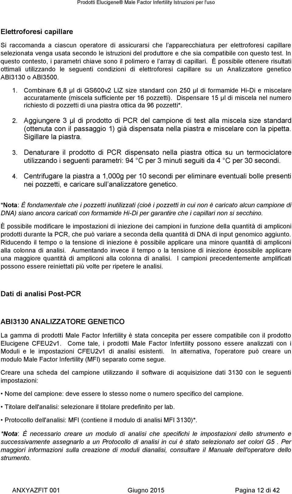 È possibile ottenere risultati ottimali utilizzando le seguenti condizioni di elettroforesi capillare su un Analizzatore genetico ABI3130 o ABI3500. 1.