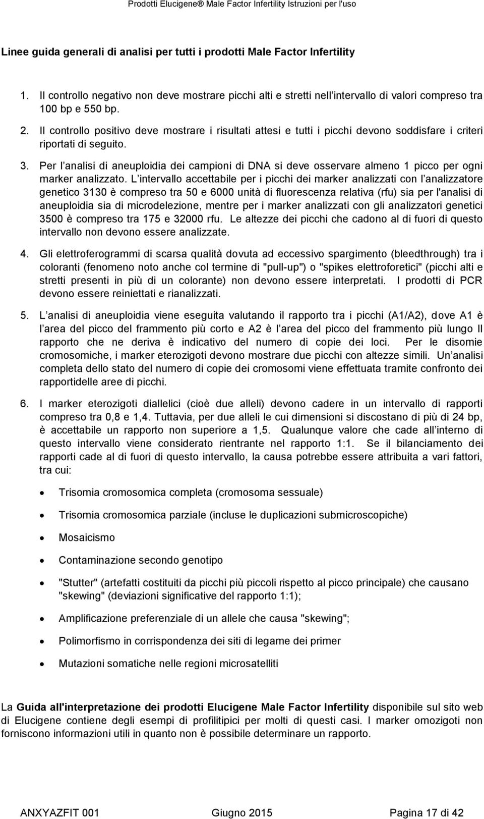 Per l analisi di aneuploidia dei campioni di DNA si deve osservare almeno 1 picco per ogni marker analizzato.