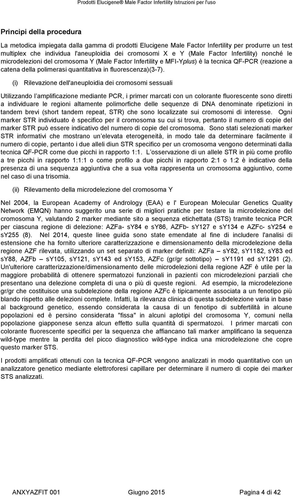 (i) Rilevazione dell'aneuploidia dei cromosomi sessuali Utilizzando l amplificazione mediante PCR, i primer marcati con un colorante fluorescente sono diretti a individuare le regioni altamente