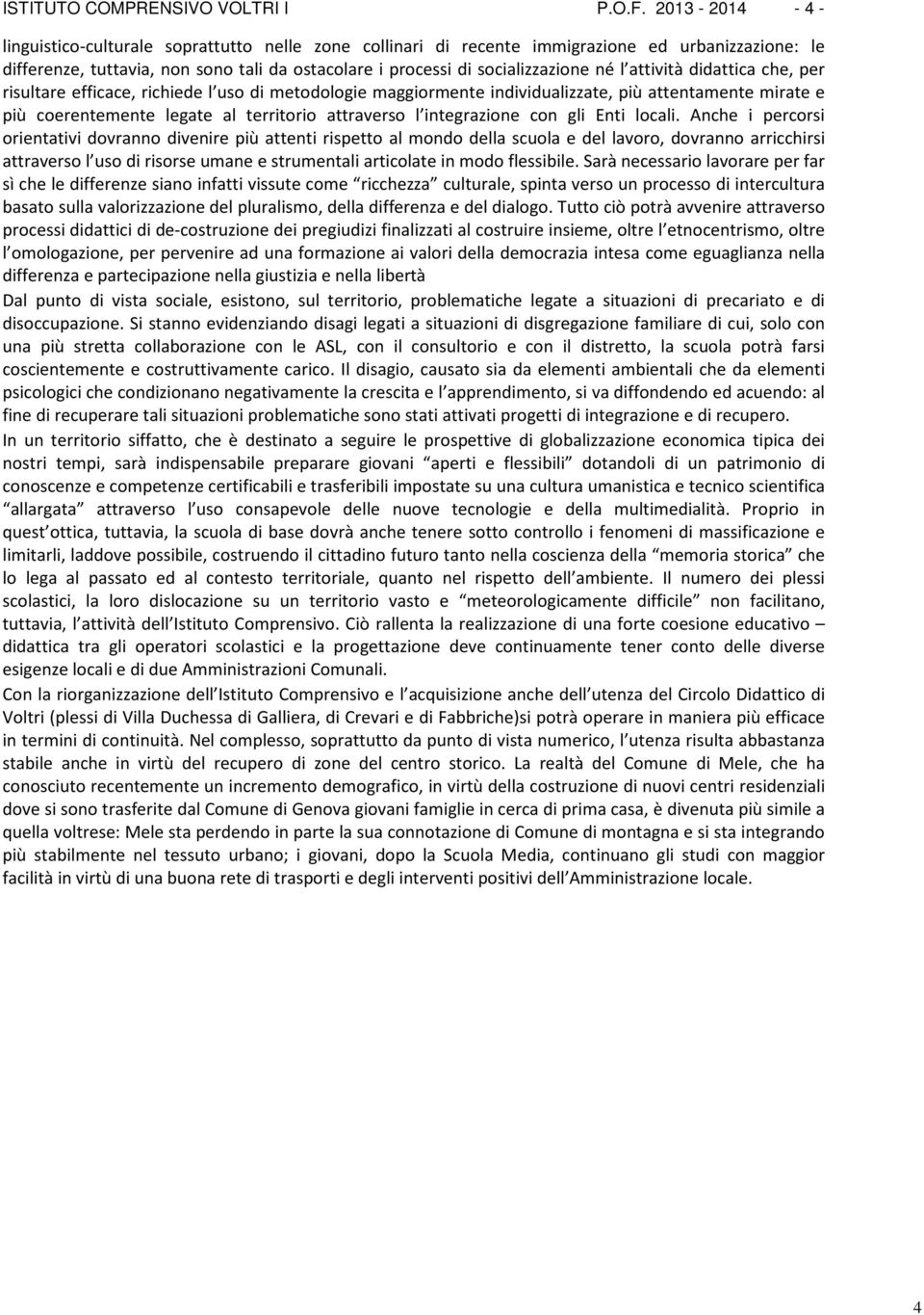 l attività didattica che, per risultare efficace, richiede l uso di metodologie maggiormente individualizzate, più attentamente mirate e più coerentemente legate al territorio attraverso l