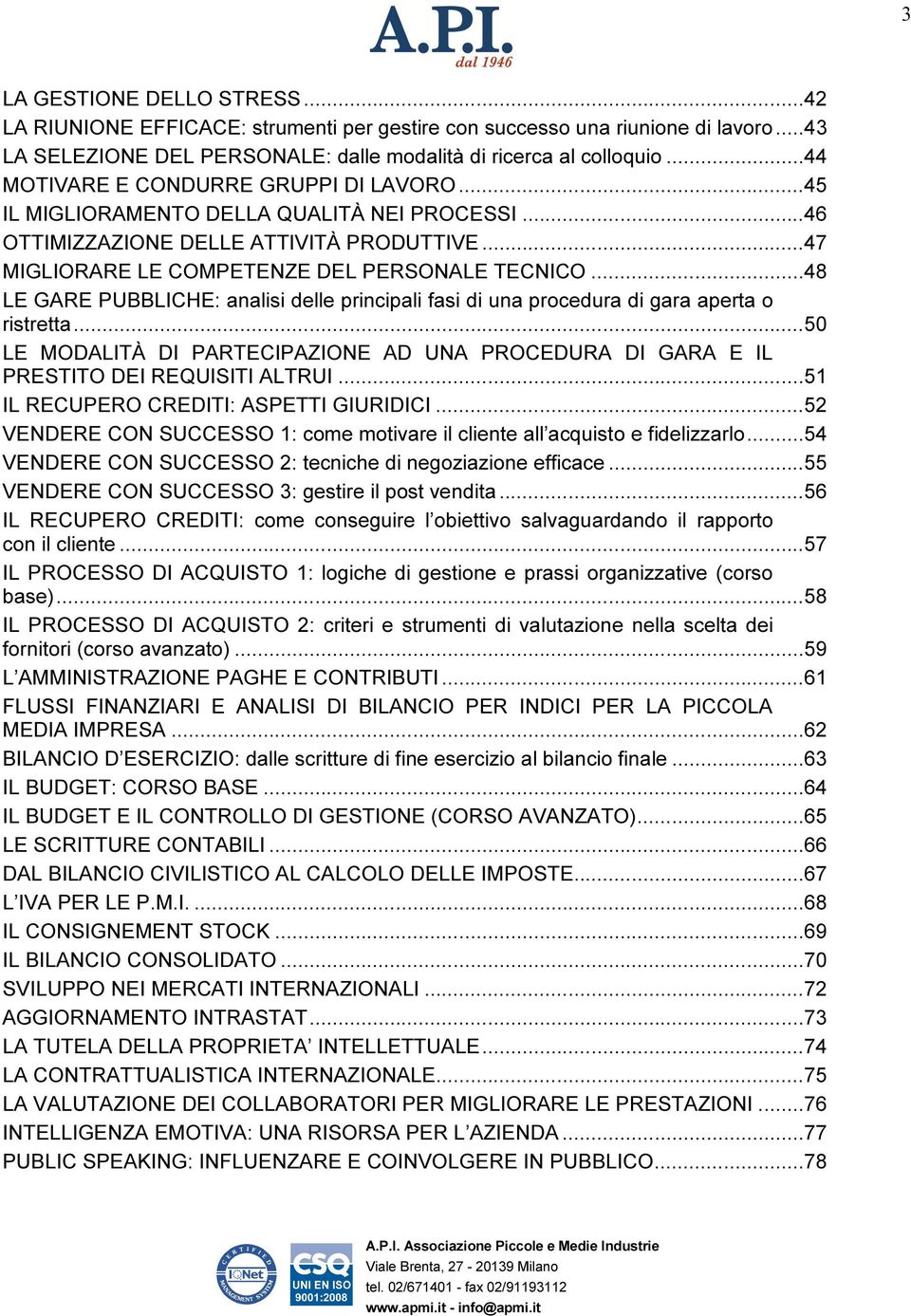 .. 48 LE GARE PUBBLICHE: analisi delle principali fasi di una procedura di gara aperta o ristretta... 50 LE MODALITÀ DI PARTECIPAZIONE AD UNA PROCEDURA DI GARA E IL PRESTITO DEI REQUISITI ALTRUI.