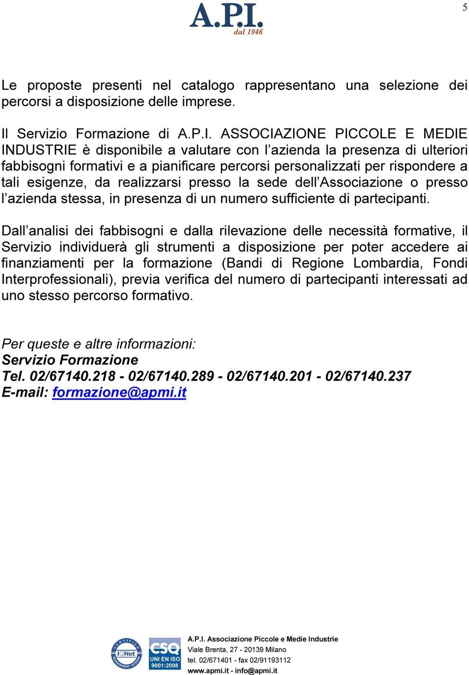 ASSOCIAZIONE PICCOLE E MEDIE INDUSTRIE è disponibile a valutare con l azienda la presenza di ulteriori fabbisogni formativi e a pianificare percorsi personalizzati per rispondere a tali esigenze, da