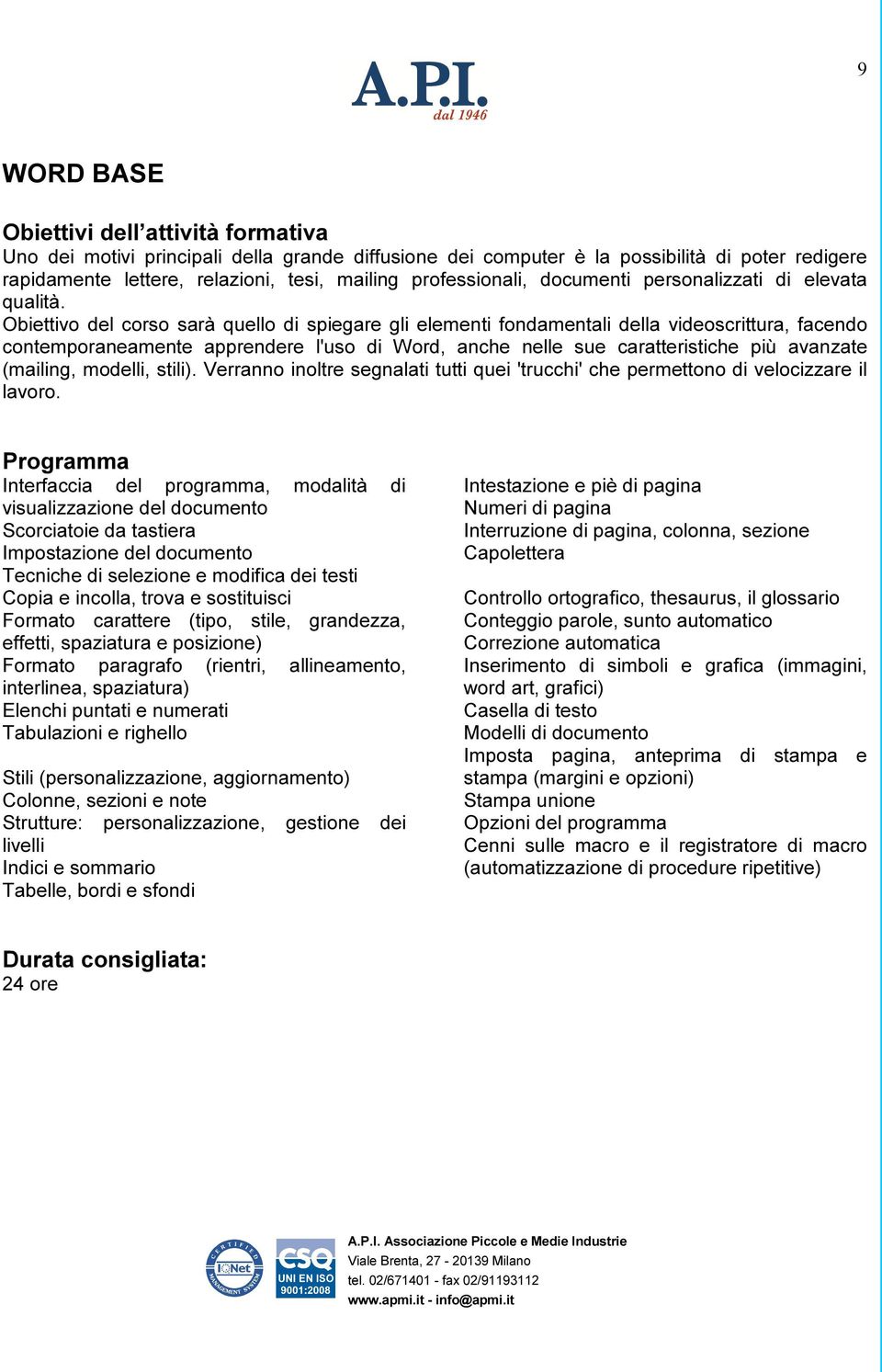 Obiettivo del corso sarà quello di spiegare gli elementi fondamentali della videoscrittura, facendo contemporaneamente apprendere l'uso di Word, anche nelle sue caratteristiche più avanzate (mailing,