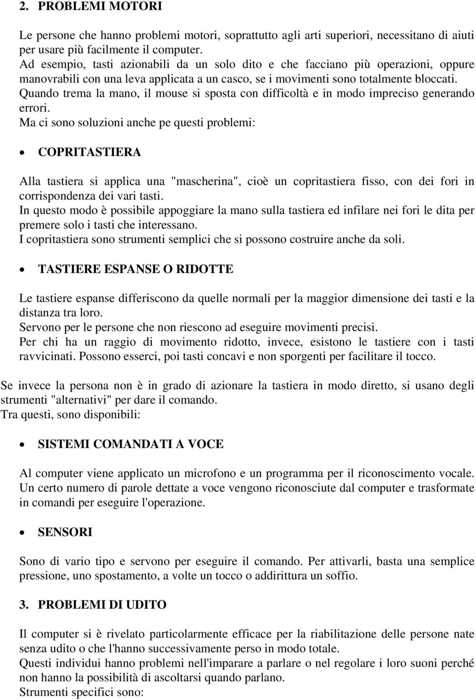 Quando trema la mano, il mouse si sposta con difficoltà e in modo impreciso generando errori.