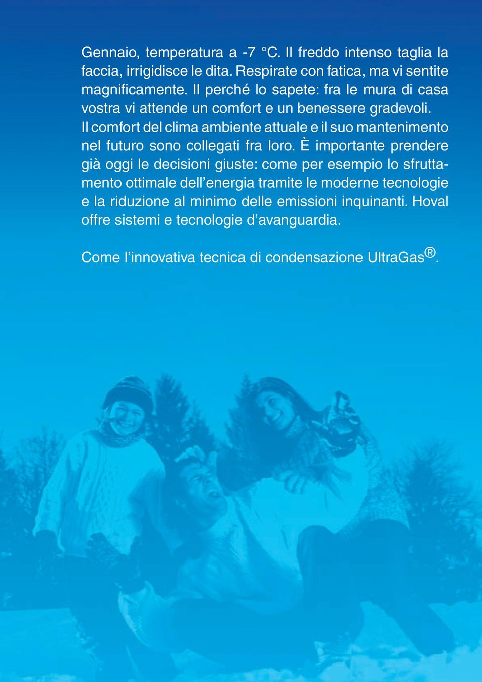 Il comfort del clima ambiente attuale e il suo mantenimento nel futuro sono collegati fra loro.