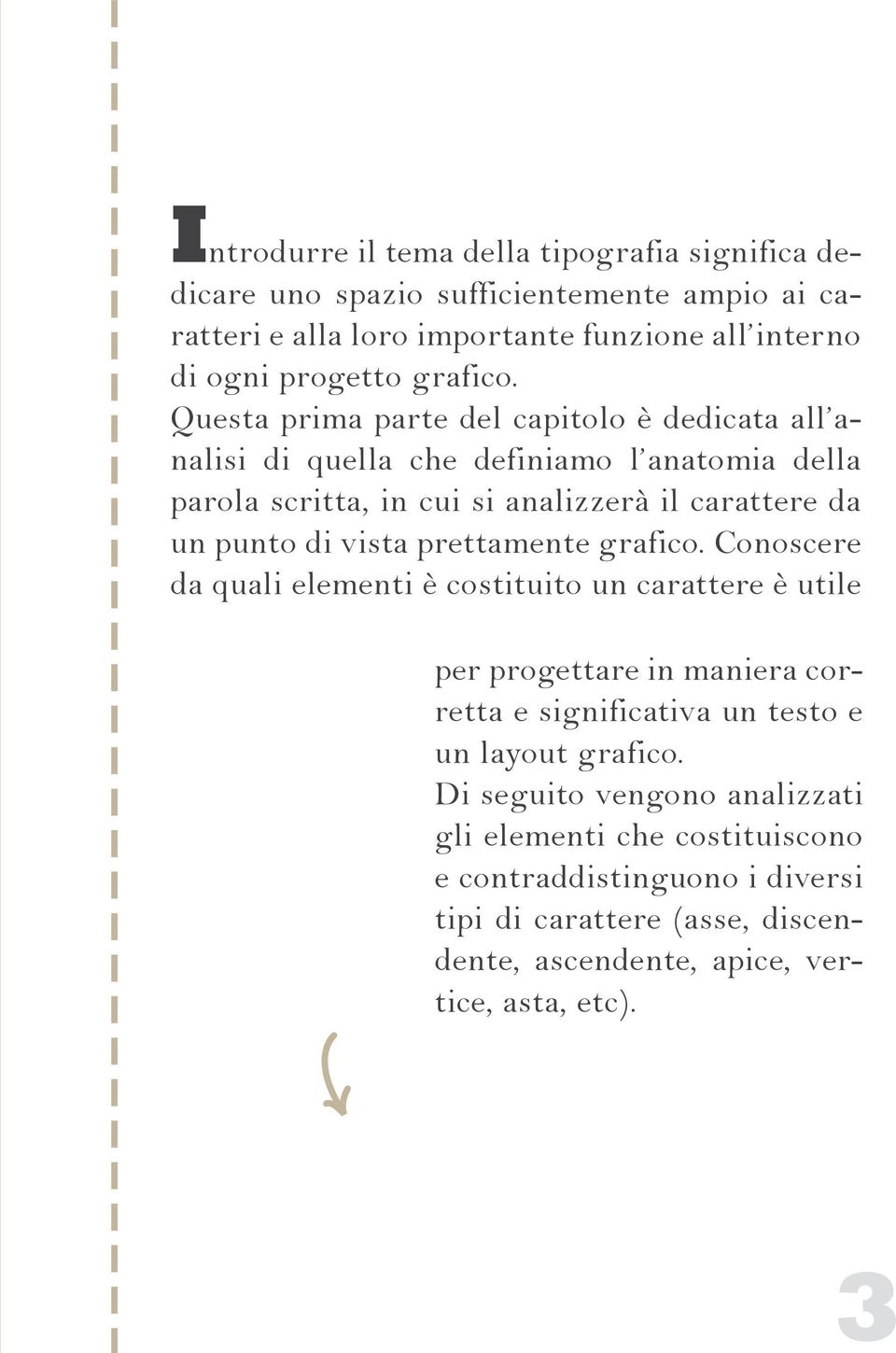 Questa prima parte del capitolo è dedicata all analisi di quella che definiamo l anatomia della parola scritta, in cui si analizzerà il carattere da un punto di vista