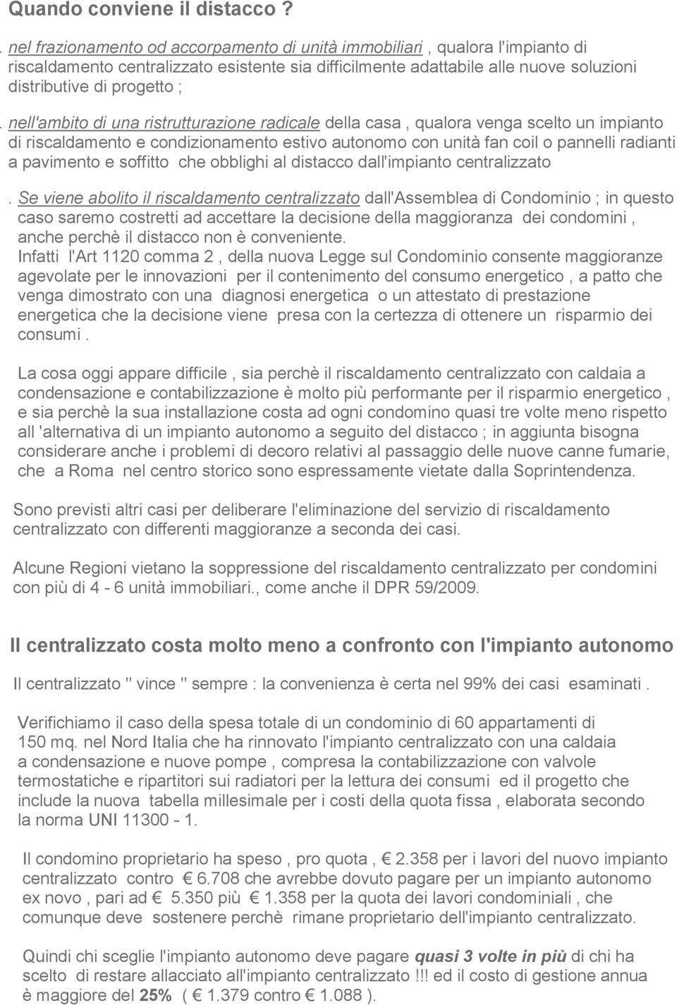 nell'ambito di una ristrutturazione radicale della casa, qualora venga scelto un impianto di riscaldamento e condizionamento estivo autonomo con unità fan coil o pannelli radianti a pavimento e