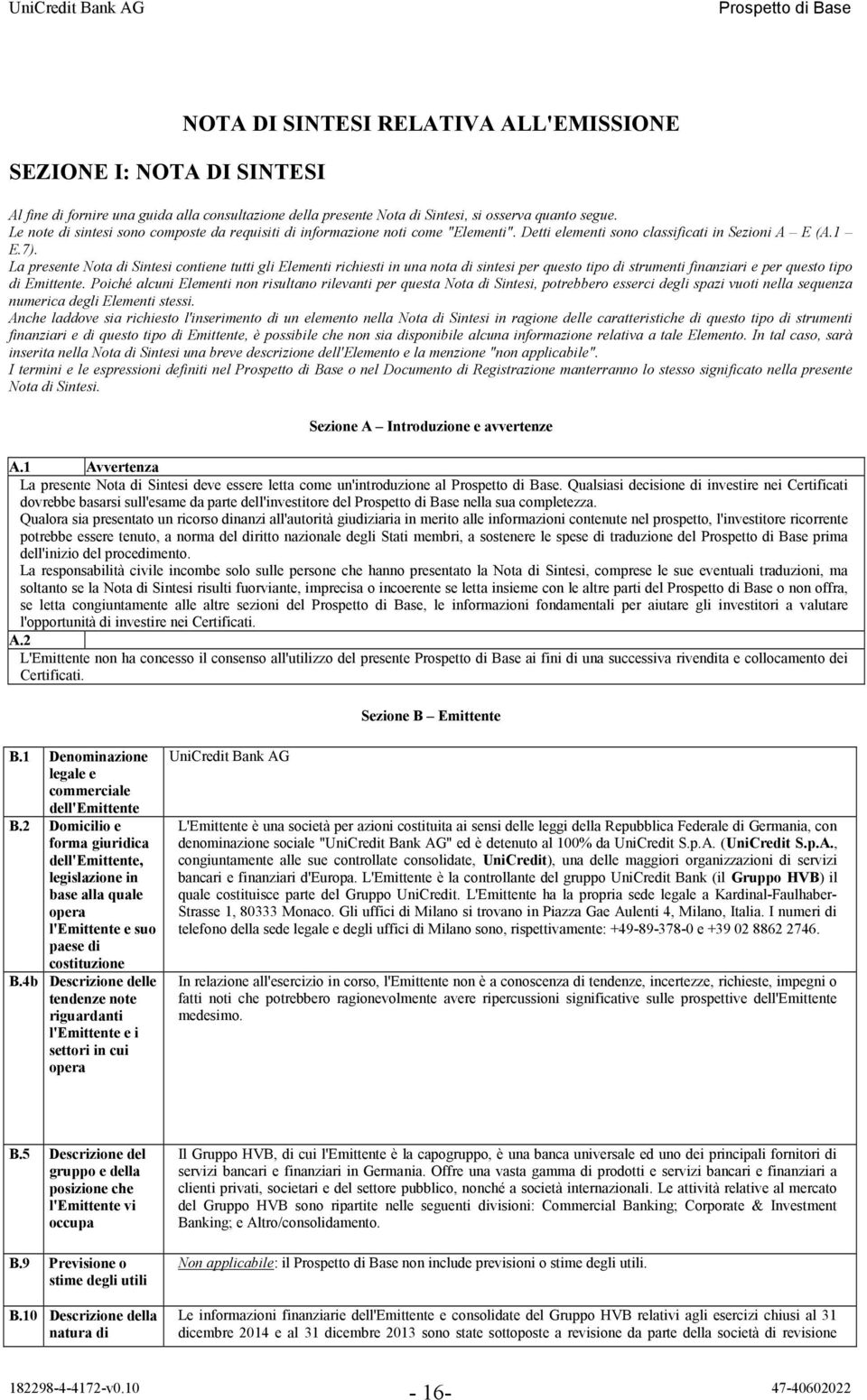 La presente Nota di Sintesi contiene tutti gli Elementi richiesti in una nota di sintesi per questo tipo di strumenti finanziari e per questo tipo di Emittente.