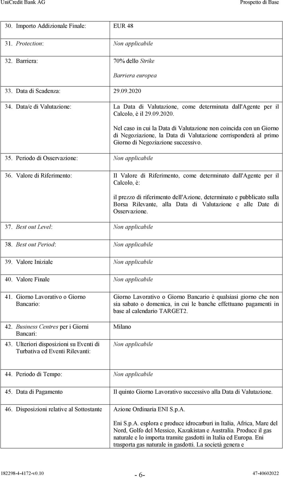 Periodo di Osservazione: Non applicabile Nel caso in cui la Data di Valutazione non coincida con un Giorno di Negoziazione, la Data di Valutazione corrisponderà al primo Giorno di Negoziazione